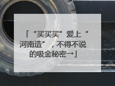 “买买买”爱上“河南造”，不得不说的吸金秘密→