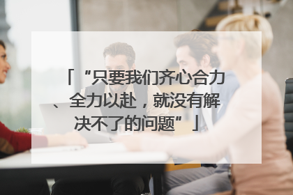 “只要我们齐心合力、全力以赴，就没有解决不了的问题”