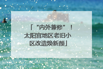 “内外兼修”！太阳宫地区老旧小区改造焕新颜