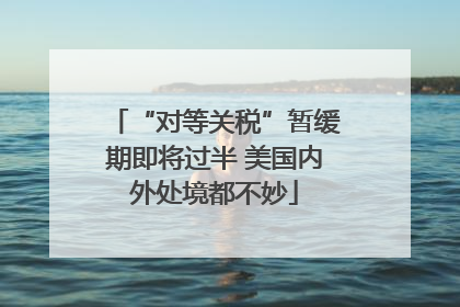 “对等关税”暂缓期即将过半 美国内外处境都不妙