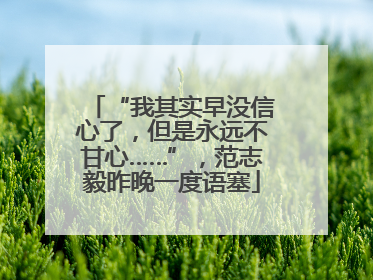 “我其实早没信心了,但是永远不甘心……”,范志毅昨晚一度语塞