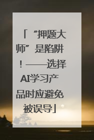 “押题大师”是陷阱！——选择AI学习产品时应避免被误导