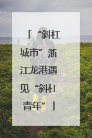 “斜杠城市”浙江龙港遇见“斜杠青年”
