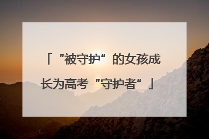 “被守护”的女孩成长为高考“守护者”