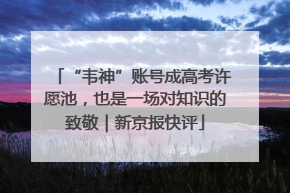 “韦神”账号成高考许愿池，也是一场对知识的致敬｜新京报快评