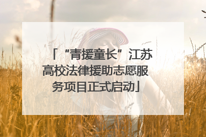 “青援童长”江苏高校法律援助志愿服务项目正式启动