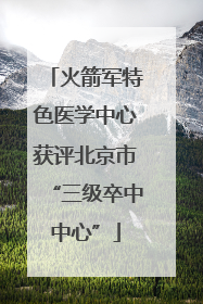 火箭军特色医学中心获评北京市“三级卒中中心”