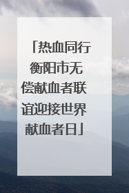 热血同行 衡阳市无偿献血者联谊迎接世界献血者日