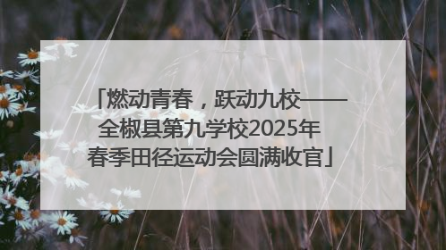 燃动青春，跃动九校——全椒县第九学校2025年春季田径运动会圆满收官