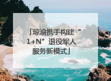 琼渝携手构建“1+N”退役军人服务新模式