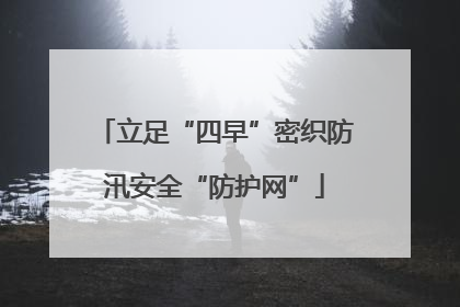 立足“四早”密织防汛安全“防护网”