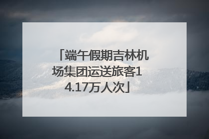 端午假期吉林机场集团运送旅客14.17万人次