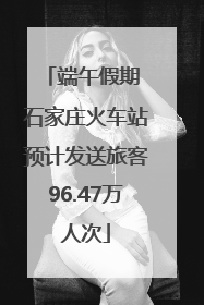 端午假期 石家庄火车站预计发送旅客96.47万人次