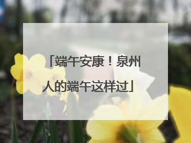 端午安康！泉州人的端午这样过