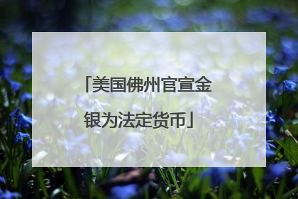 美国佛州官宣金银为法定货币