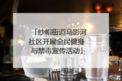 纱帽街道马影河社区开展全民健身与禁毒宣传活动