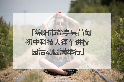 绵阳市盐亭县黄甸初中科技大篷车进校园活动圆满举行