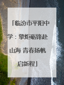 临汾市平阳中学：擎炬砺锋赴山海 青春扬帆启新程