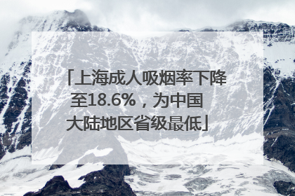 上海成人吸烟率下降至18.6%，为中国大陆地区省级最低