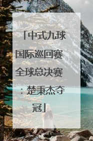 中式九球国际巡回赛全球总决赛：楚秉杰夺冠