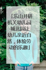 乐山井研机关幼儿园·城北园让幼儿亲近自然，体验劳动的乐趣