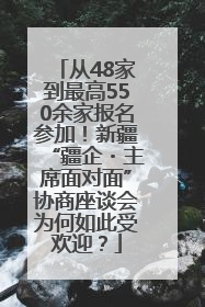 从48家到最高550余家报名参加！新疆“疆企・主席面对面”协商座谈会为何如此受欢迎？