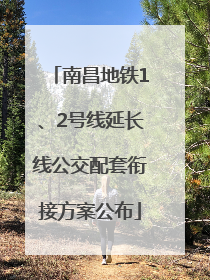 南昌地铁1、2号线延长线公交配套衔接方案公布