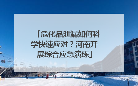 危化品泄漏如何科学快速应对？河南开展综合应急演练