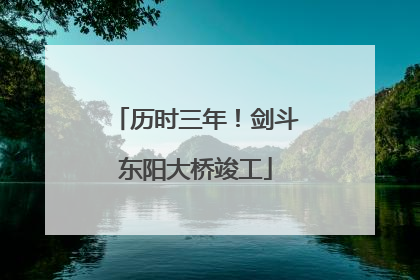 历时三年！剑斗东阳大桥竣工