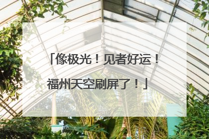 像极光！见者好运！福州天空刷屏了！