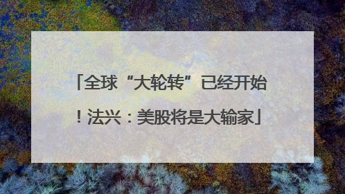 全球“大轮转”已经开始！法兴：美股将是大输家