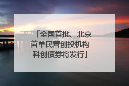 全国首批、北京首单民营创投机构科创债券将发行