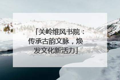 关岭维风书院：传承古韵文脉，焕发文化新活力
