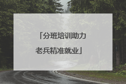 分班培训助力老兵精准就业