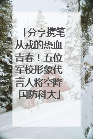 分享携笔从戎的热血青春！五位军校形象代言人将空降国防科大