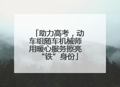 助力高考，动车组随车机械师用暖心服务擦亮“铁”身份