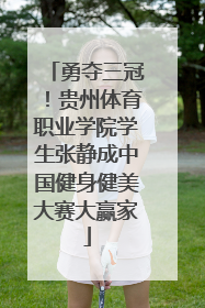 勇夺三冠！贵州体育职业学院学生张静成中国健身健美大赛大赢家