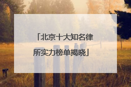 北京十大知名律所实力榜单揭晓