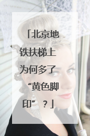北京地铁扶梯上为何多了“黄色脚印”？
