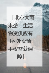 北京大雨来袭：生活物资供应有序 外卖骑手权益获保障