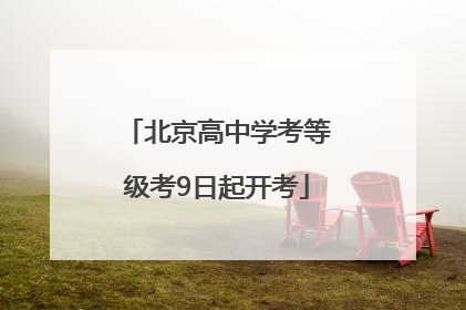北京高中学考等级考9日起开考