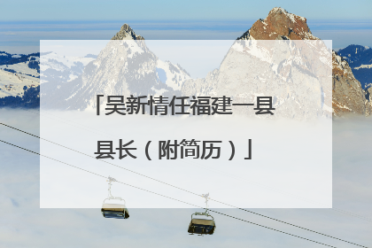 吴新情任福建一县县长（附简历）