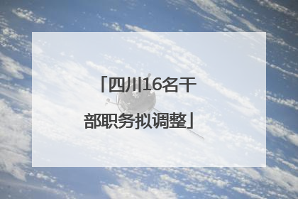 四川16名干部职务拟调整