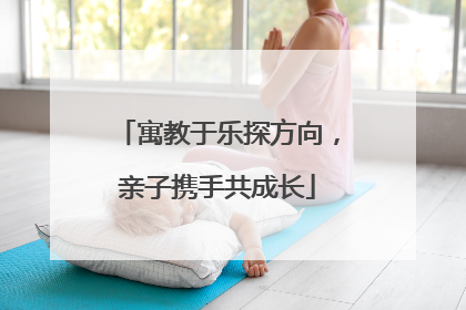 寓教于乐探方向，亲子携手共成长