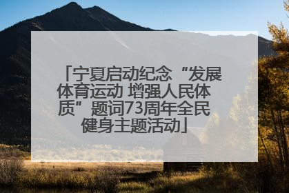 宁夏启动纪念“发展体育运动 增强人民体质”题词73周年全民健身主题活动