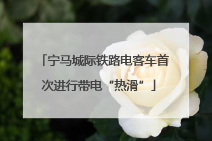 宁马城际铁路电客车首次进行带电“热滑”