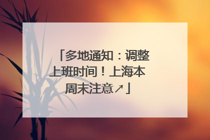 多地通知：调整上班时间！上海本周末注意↗