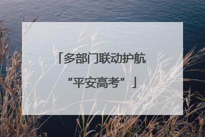 多部门联动护航“平安高考”