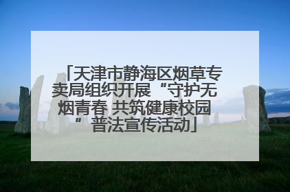 天津市静海区烟草专卖局组织开展“守护无烟青春 共筑健康校园”普法宣传活动
