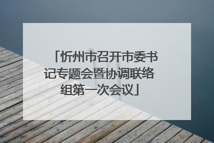 忻州市召开市委书记专题会暨协调联络组第一次会议
